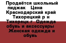 Продаётся школьный пиджак › Цена ­ 200 - Краснодарский край, Тихорецкий р-н, Тихорецк г. Одежда, обувь и аксессуары » Женская одежда и обувь   